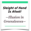 Illusion in Greensleeves—Sleight of Hand Is Afoot!